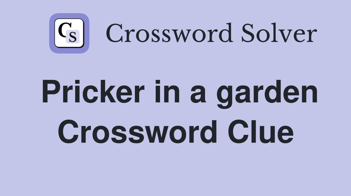 Pricker in a garden Crossword Clue