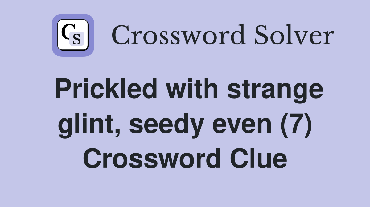 Prickled with strange glint, seedy even (7) Crossword Clue