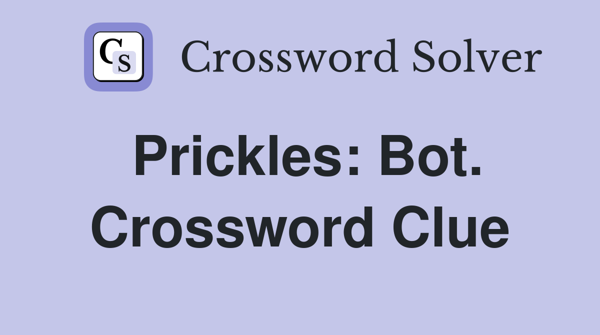 Prickles: Bot. Crossword Clue