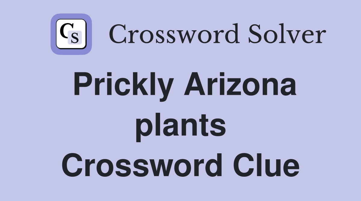 Prickly Arizona plants Crossword Clue