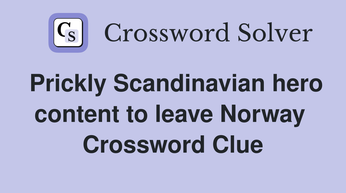 Prickly Scandinavian hero content to leave Norway  Crossword Clue