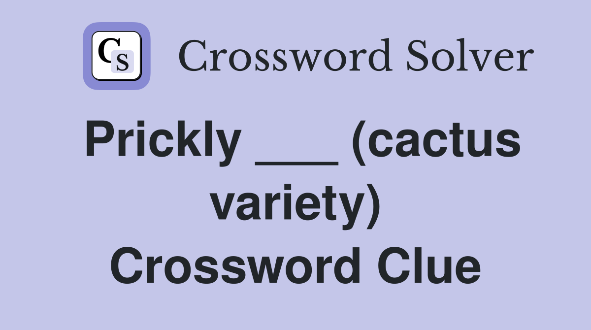 Prickly ___ (cactus variety) Crossword Clue