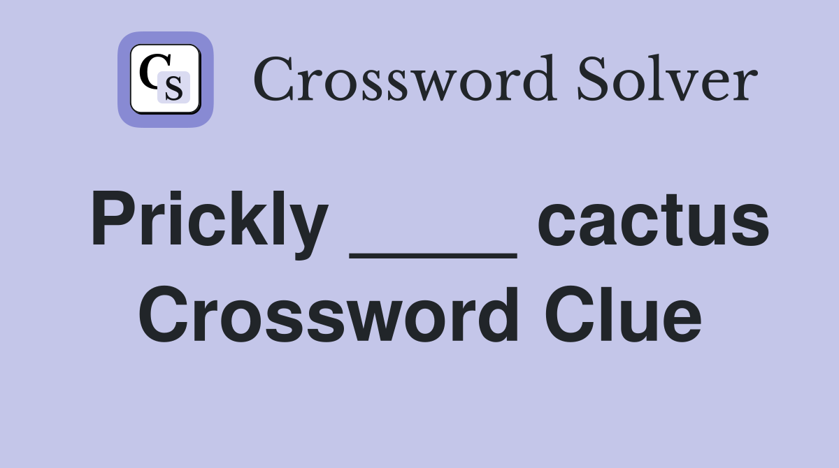 Prickly ____ cactus Crossword Clue
