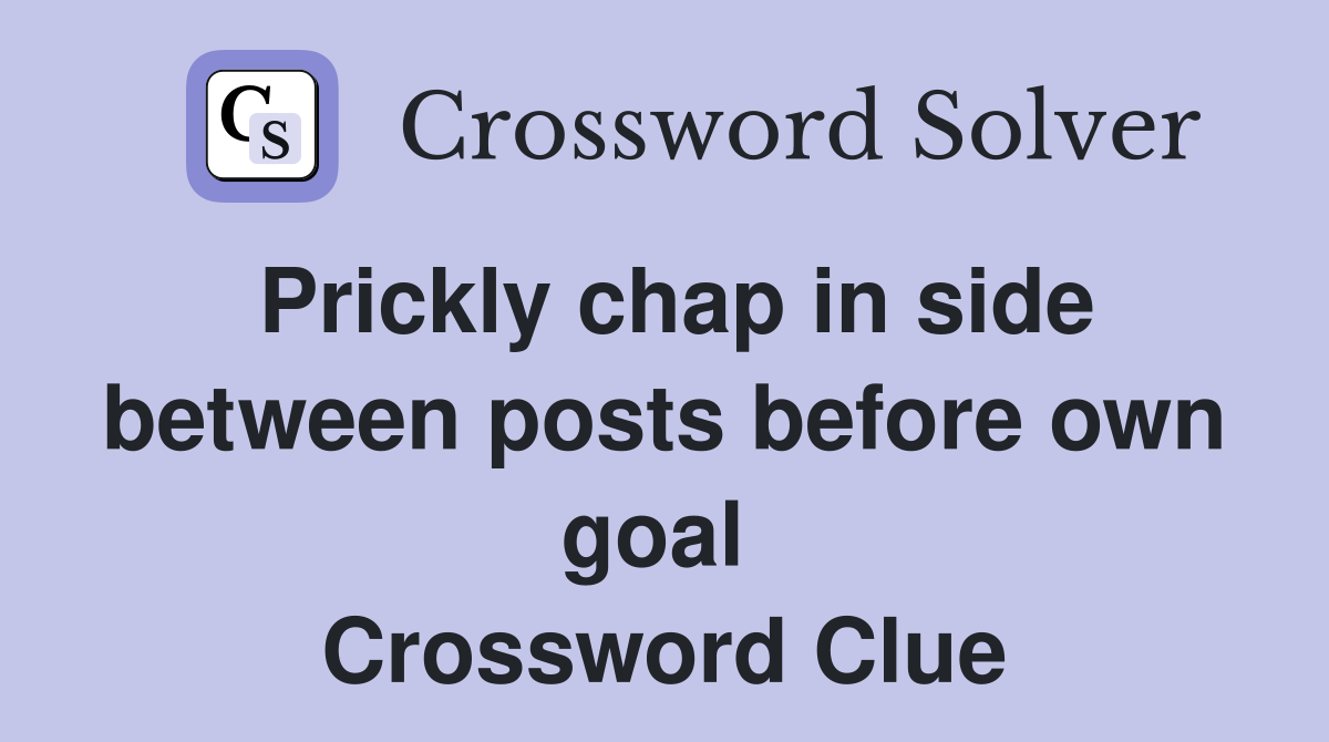 Prickly chap in side between posts before own goal  Crossword Clue