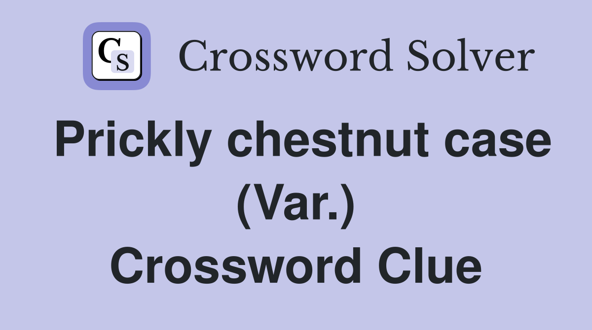 Prickly chestnut case (Var.) Crossword Clue