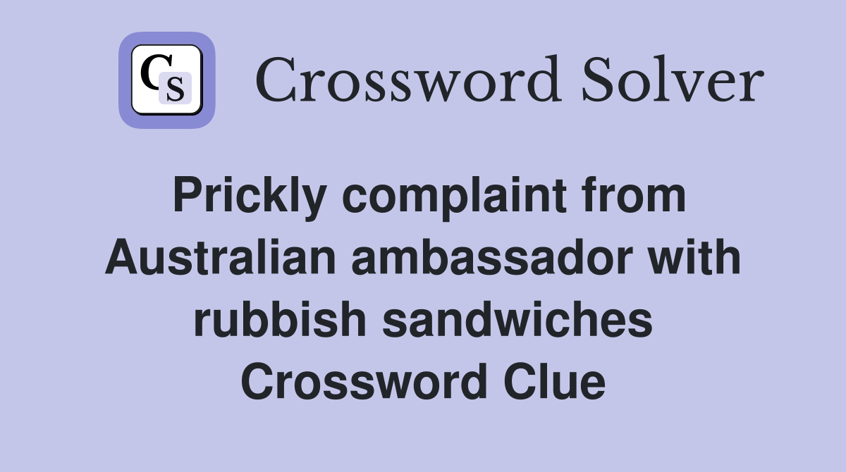 Prickly complaint from Australian ambassador with rubbish sandwiches Crossword Clue
