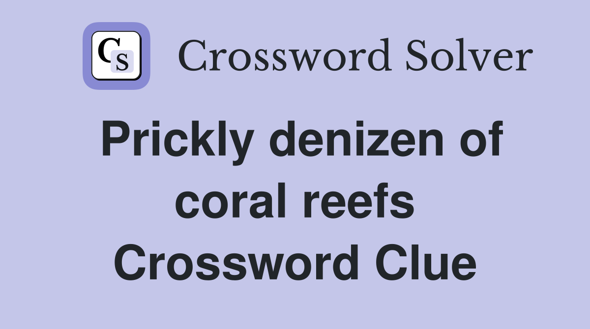 Prickly denizen of coral reefs Crossword Clue