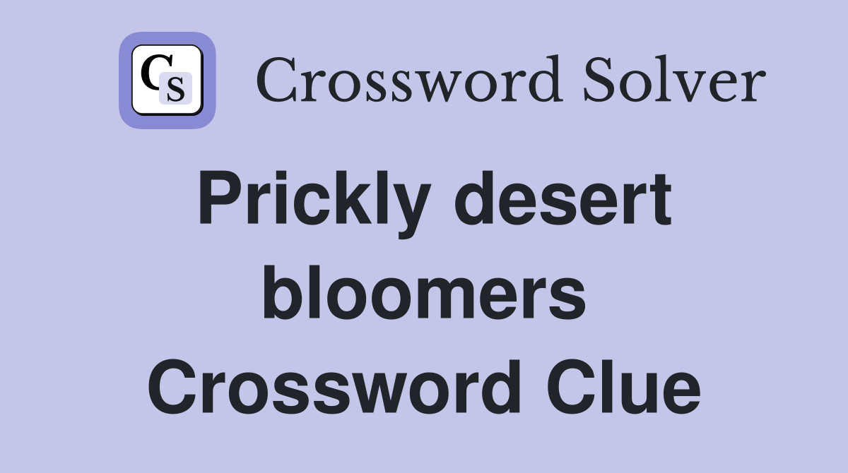 Prickly desert bloomers Crossword Clue