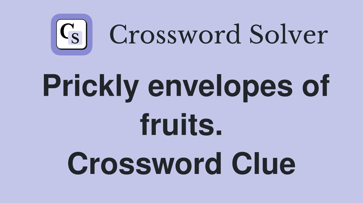 Prickly envelopes of fruits. Crossword Clue