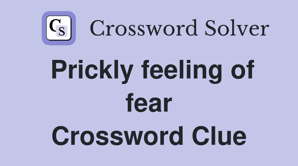 Prickly feeling of fear Crossword Clue
