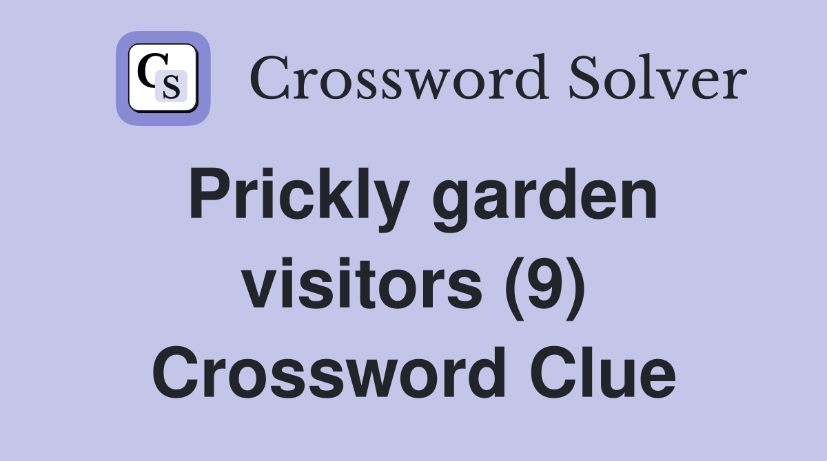 Prickly garden visitors (9) Crossword Clue