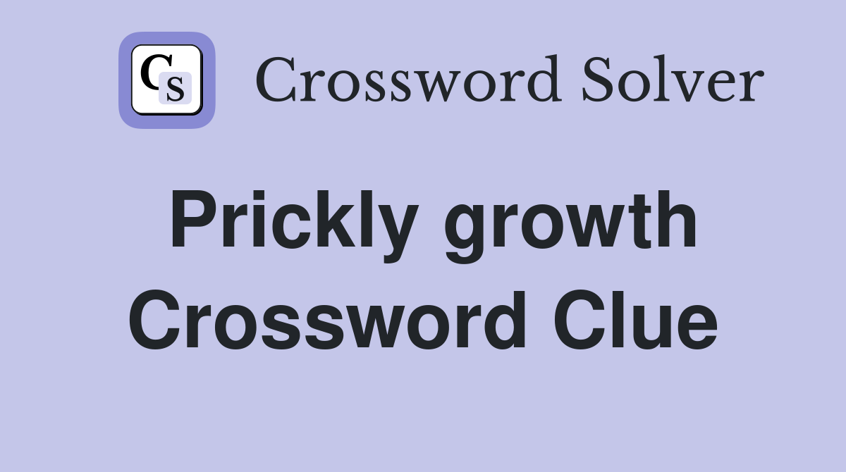 Prickly growth Crossword Clue