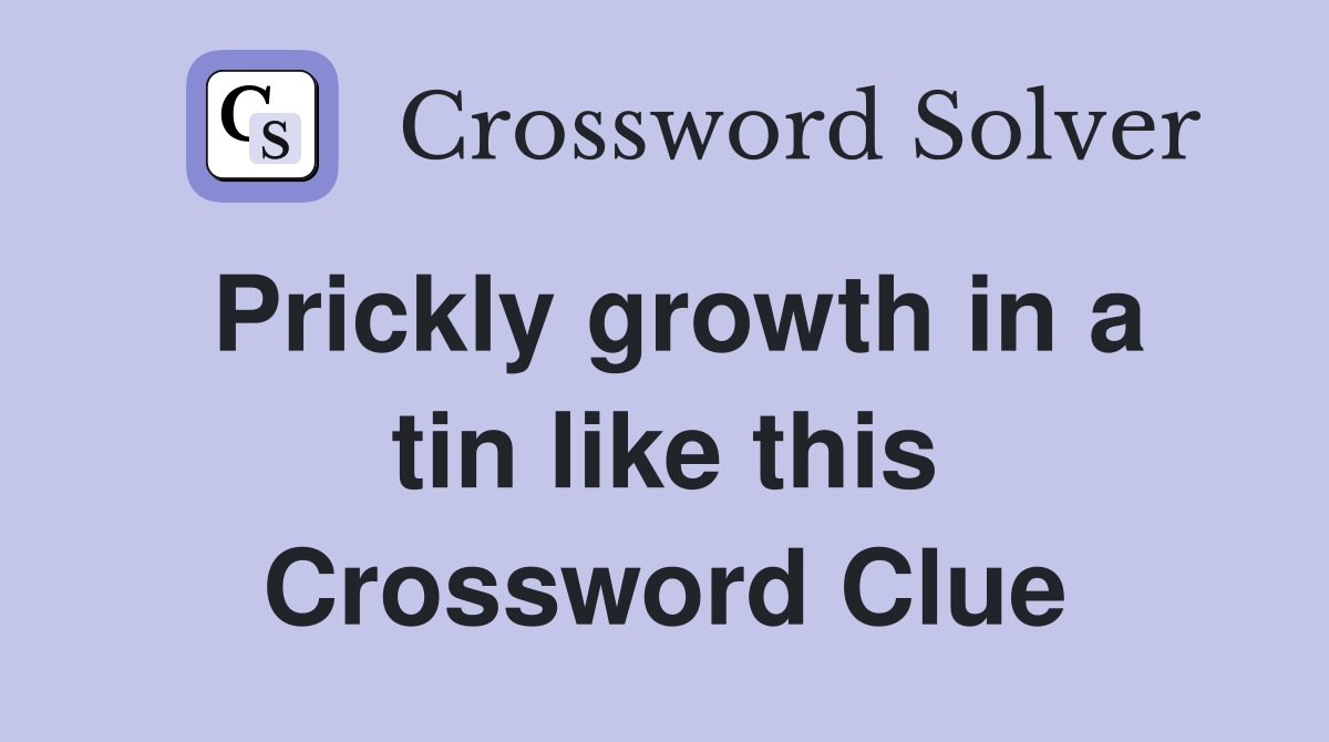 Prickly growth in a tin like this Crossword Clue
