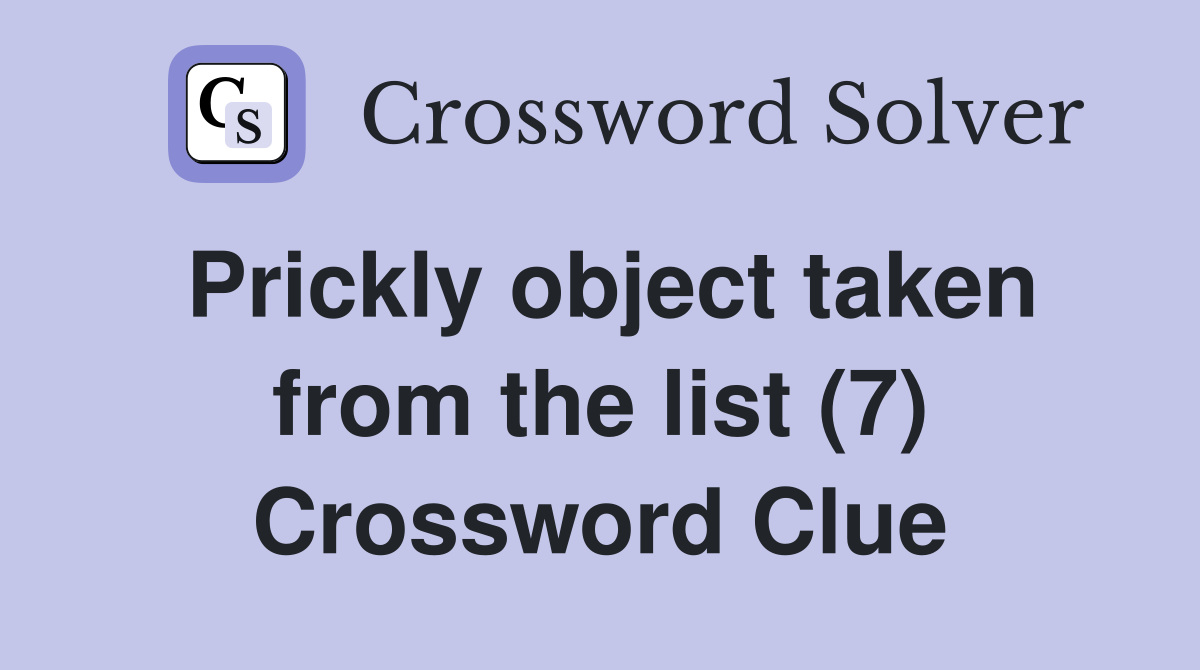 Prickly object taken from the list (7) Crossword Clue