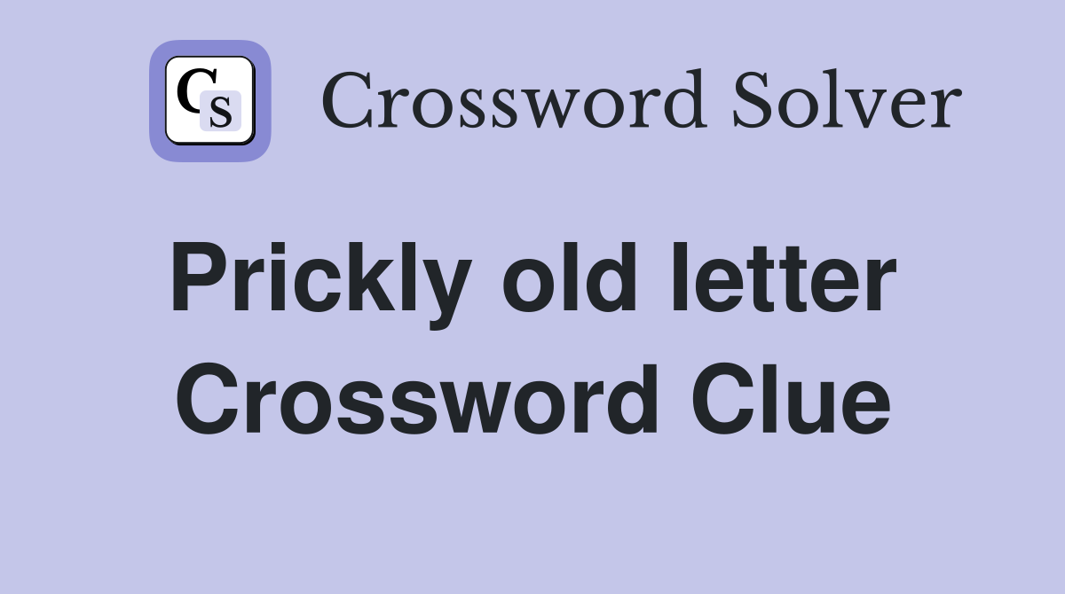 Prickly old letter  Crossword Clue