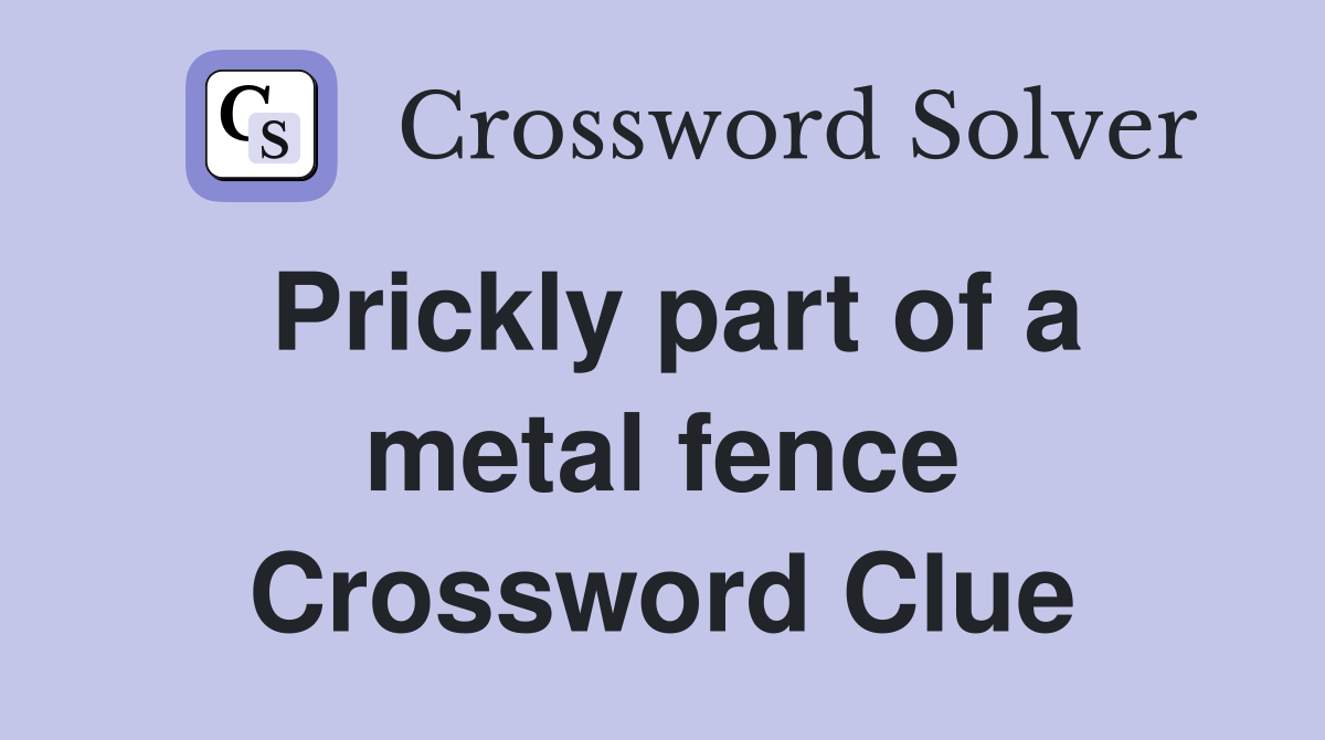 Prickly part of a metal fence Crossword Clue