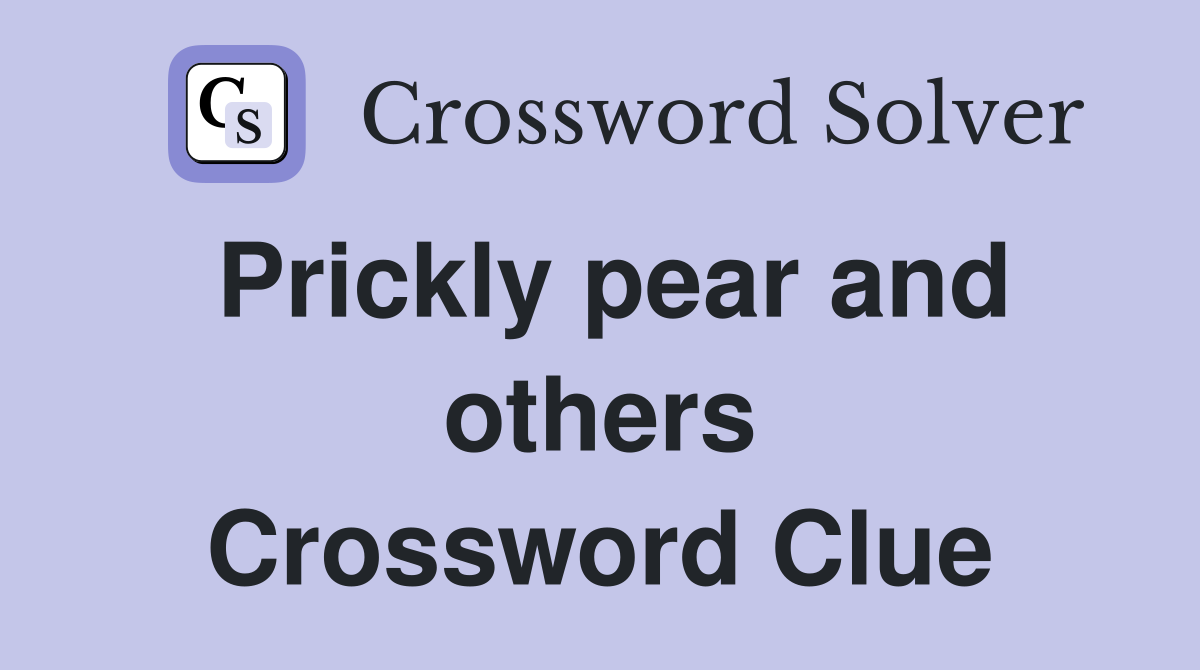 Prickly pear and others Crossword Clue