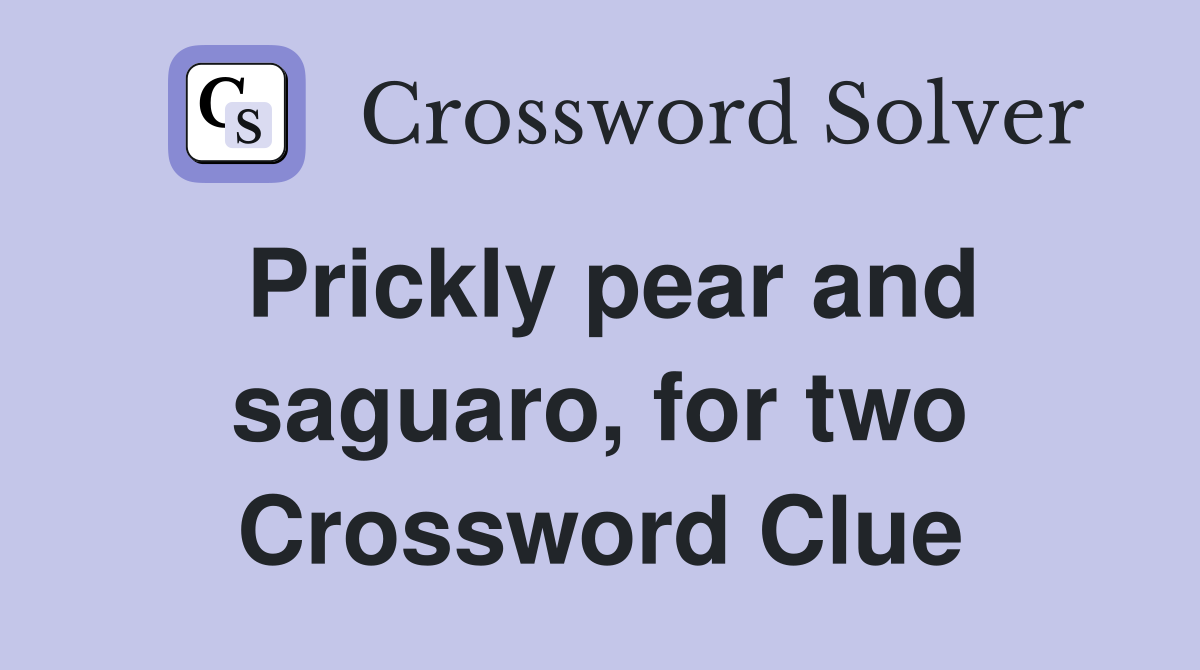 Prickly pear and saguaro, for two Crossword Clue