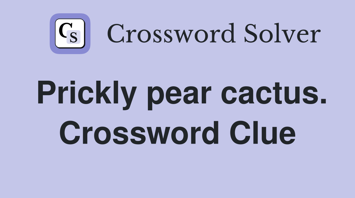 Prickly pear cactus. Crossword Clue