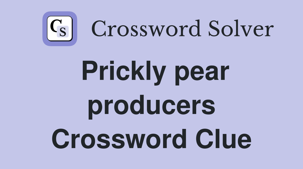 Prickly pear producers Crossword Clue