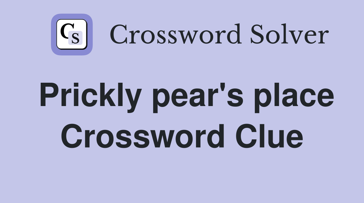 Prickly pear's place Crossword Clue