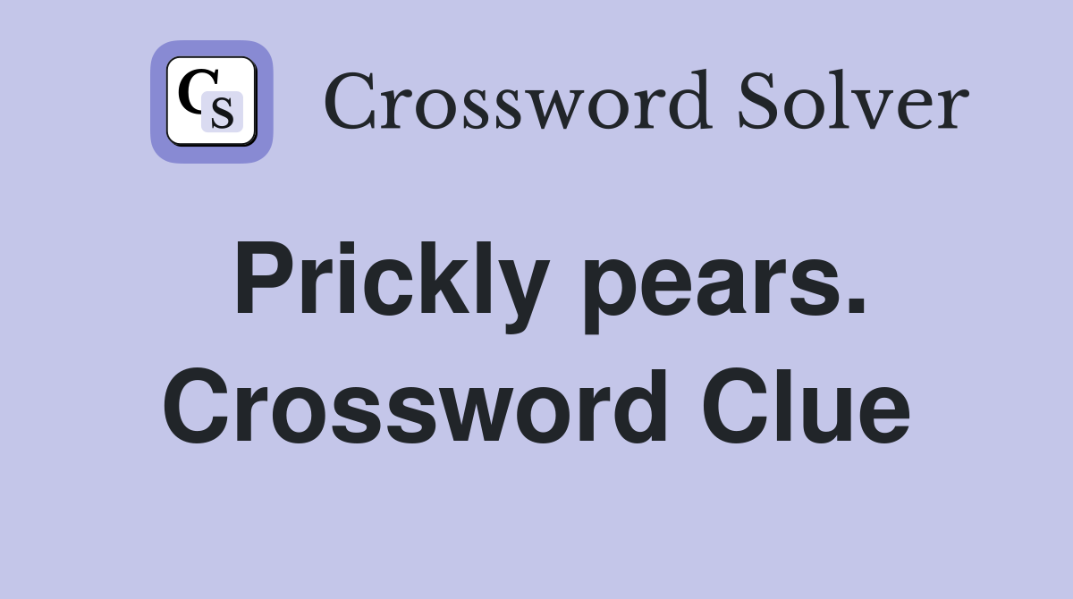 Prickly pears. Crossword Clue