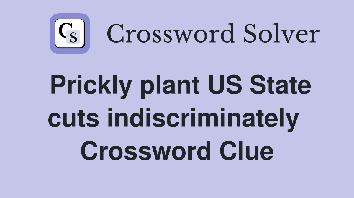 Prickly plant US State cuts indiscriminately  Crossword Clue