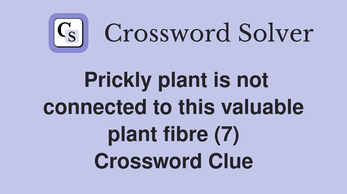 Prickly plant is not connected to this valuable plant fibre (7) Crossword Clue