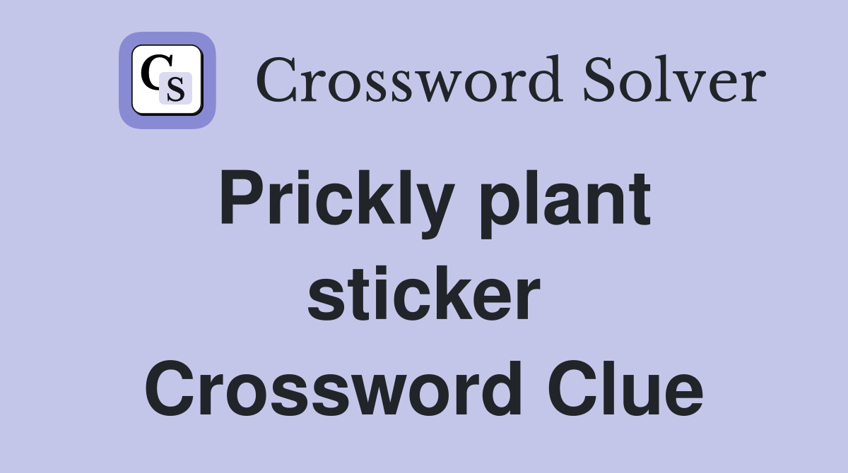 Prickly plant sticker Crossword Clue