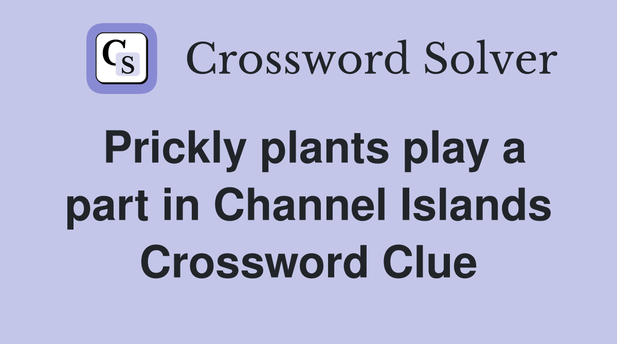 Prickly plants play a part in Channel Islands Crossword Clue