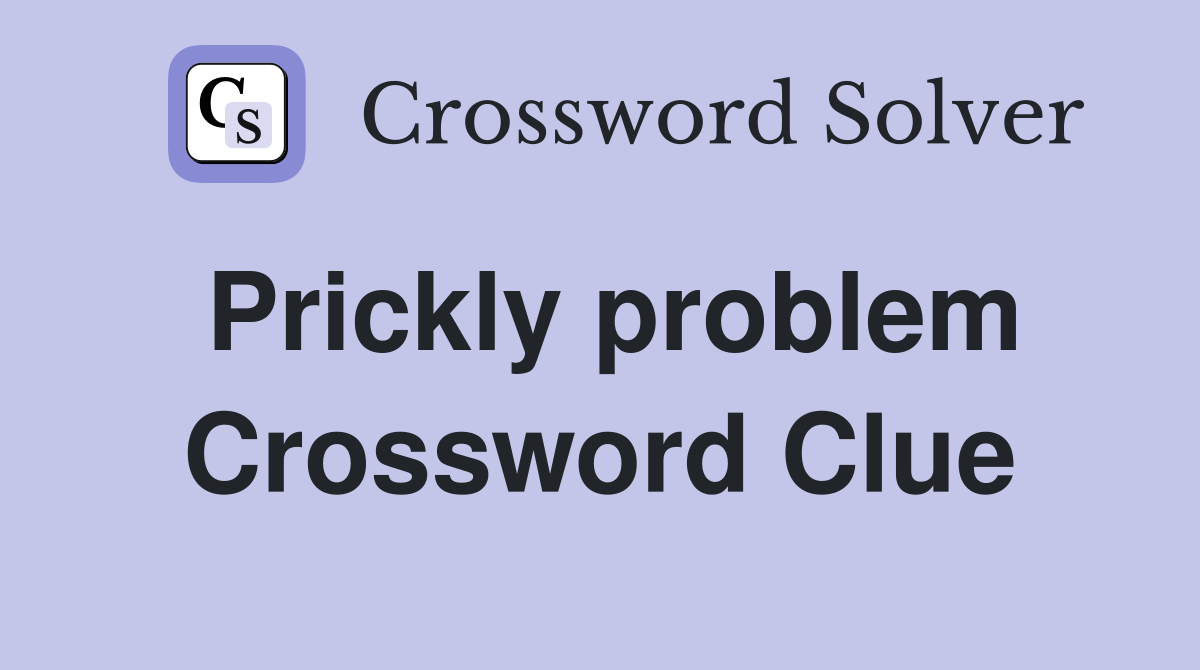 Prickly problem Crossword Clue