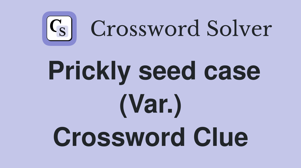Prickly seed case (Var.) Crossword Clue