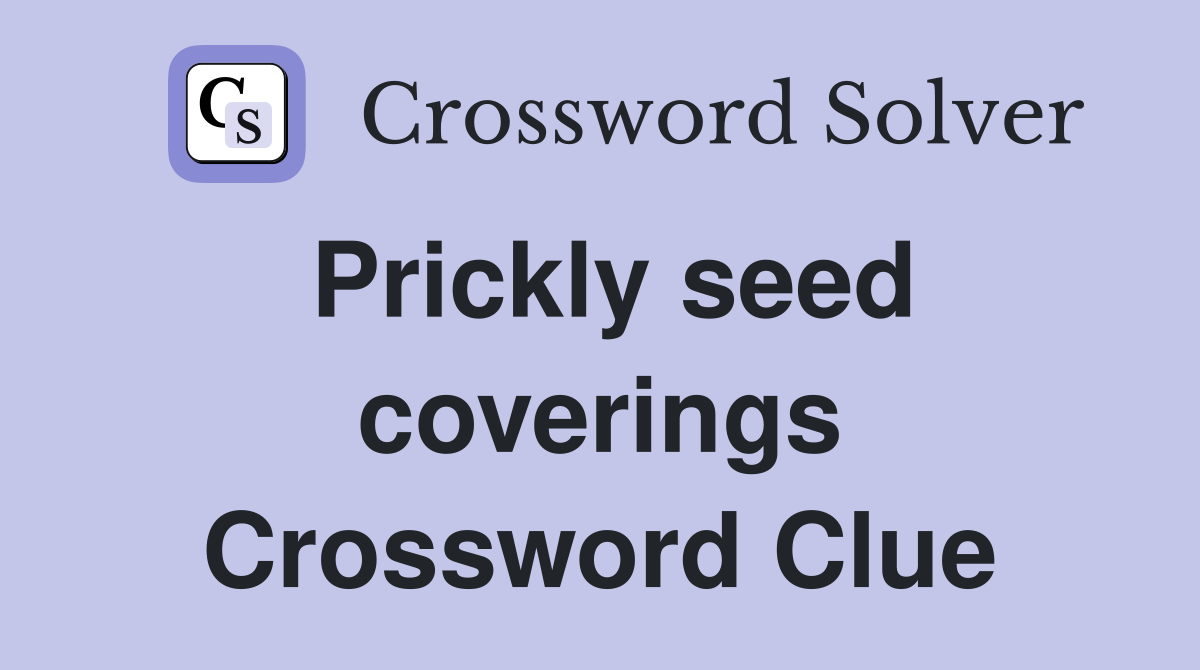 Prickly seed coverings Crossword Clue