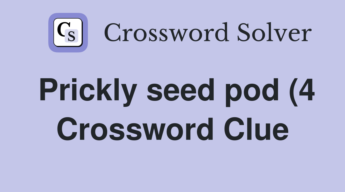 Prickly seed pod (4) Crossword Clue Answers Crossword Solver Prickly seed pod (4) Crossword Clue Answers Crossword Solver