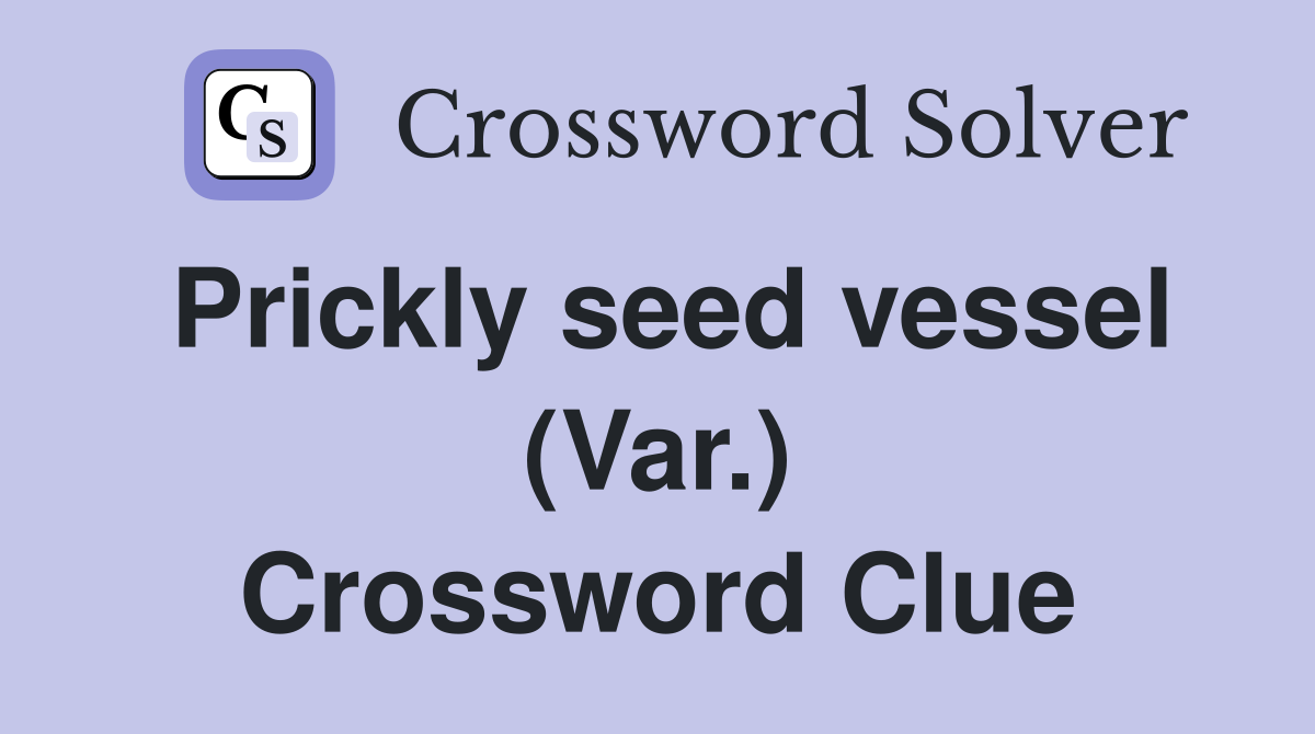 Prickly seed vessel (Var.) Crossword Clue