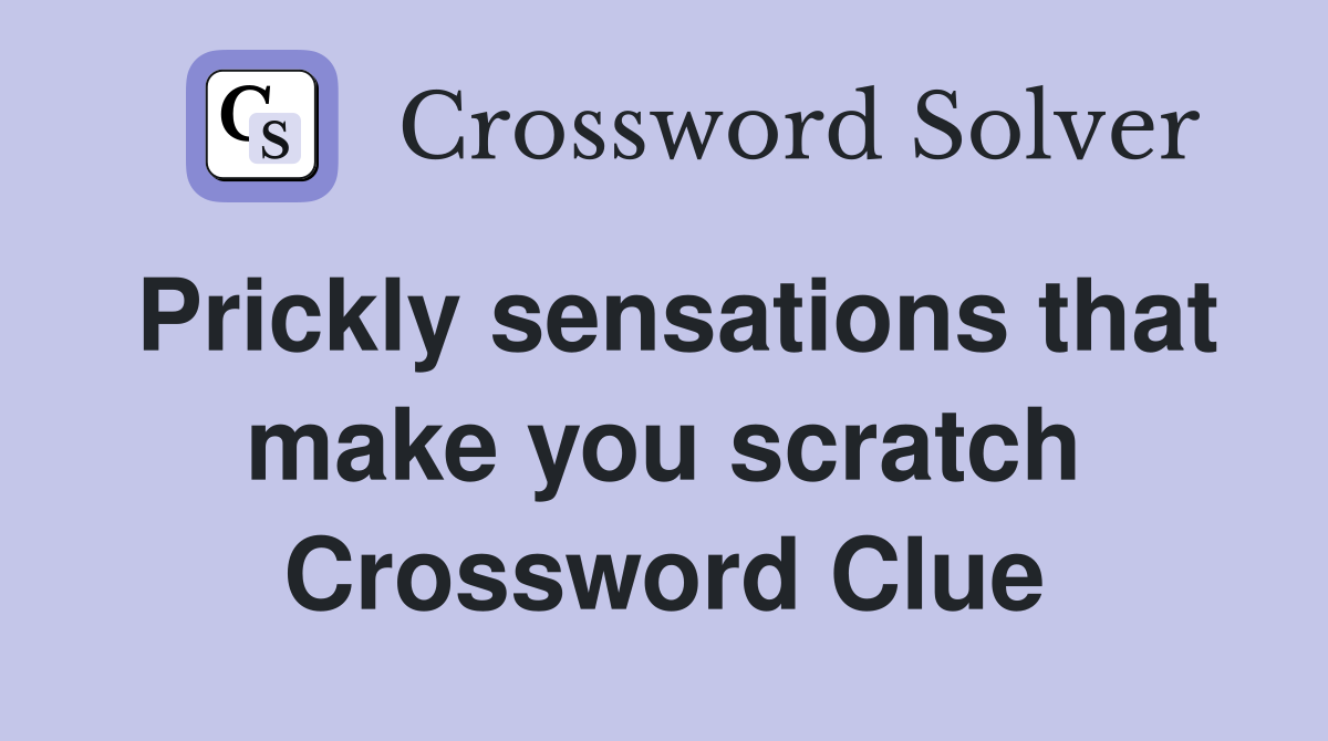 Prickly sensations that make you scratch Crossword Clue