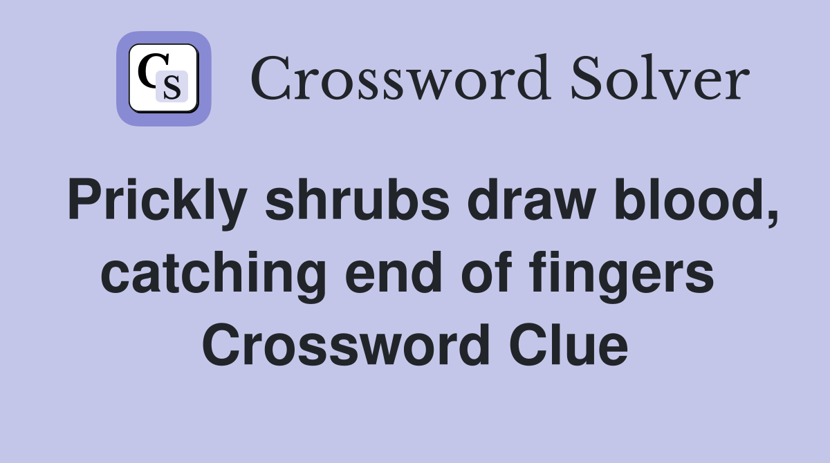 Prickly shrubs draw blood, catching end of fingers  Crossword Clue