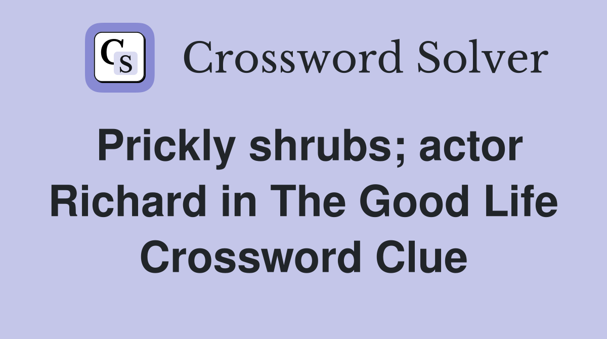 Prickly shrubs; actor Richard in The Good Life Crossword Clue
