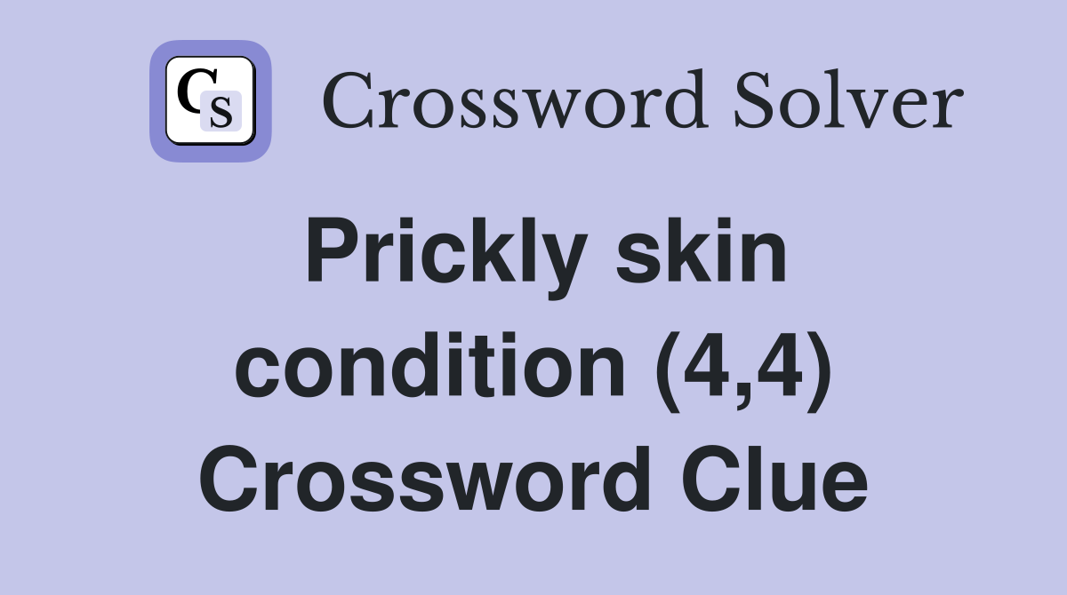 Prickly skin condition (4,4) Crossword Clue