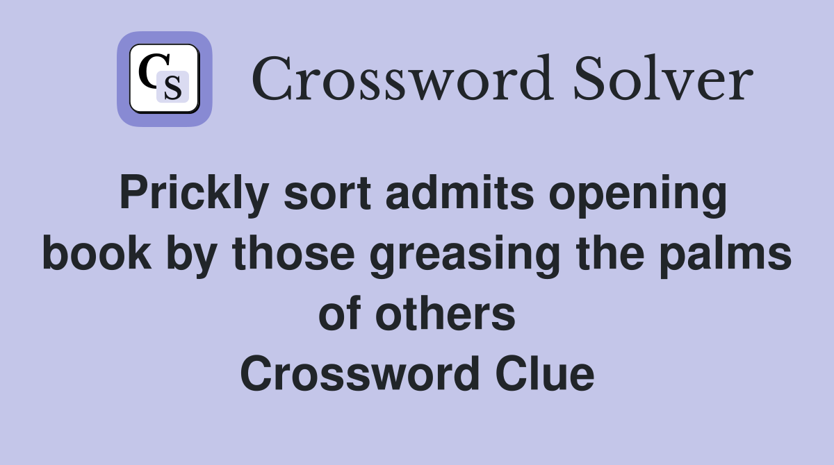 Prickly sort admits opening book by those greasing the palms of others Crossword Clue