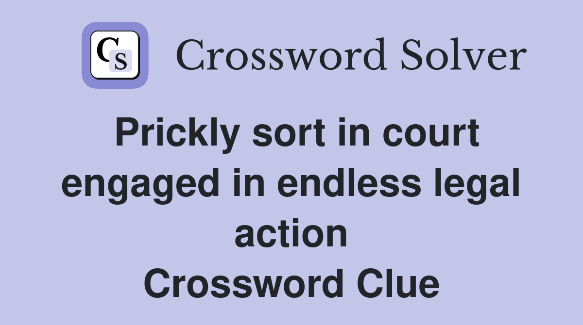 Prickly sort in court engaged in endless legal action Crossword Clue