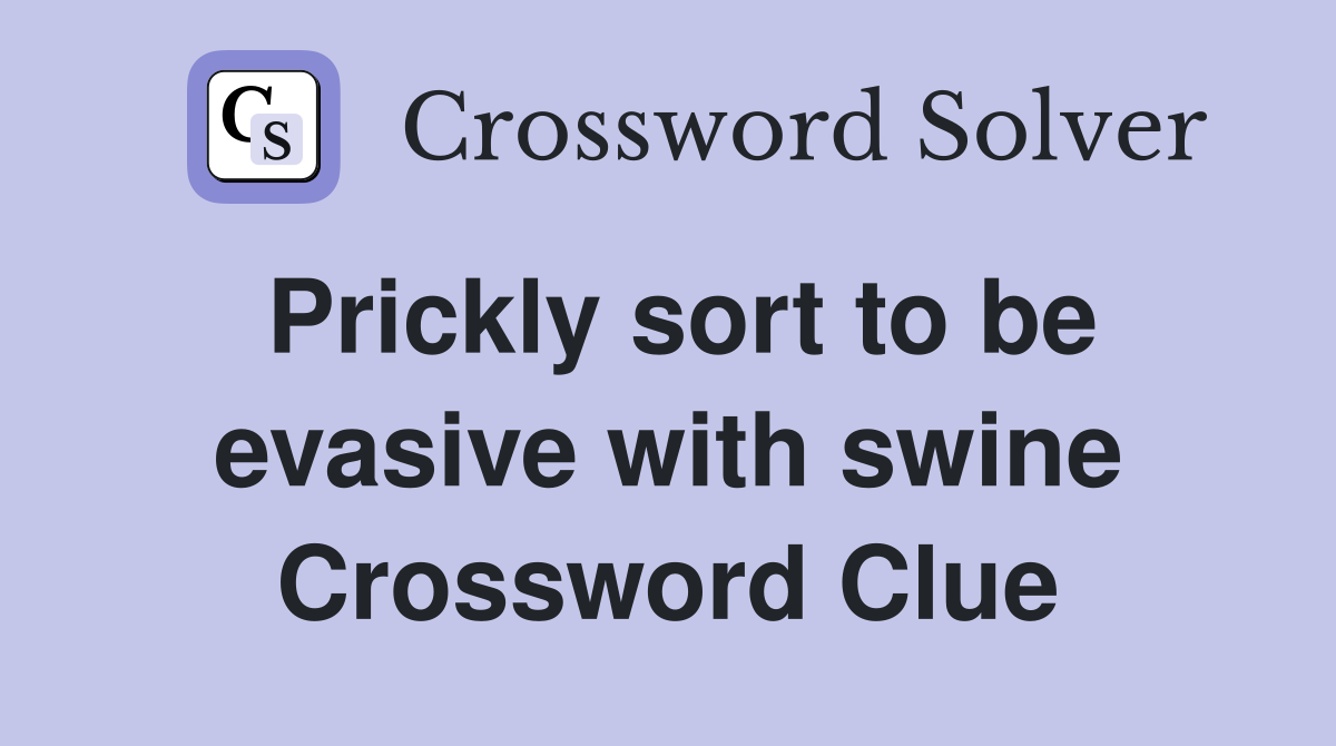 Prickly sort to be evasive with swine Crossword Clue