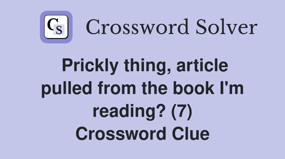 Prickly thing, article pulled from the book I'm reading? (7) Crossword Clue