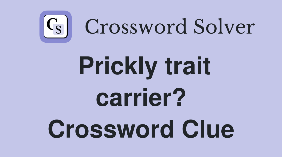 Prickly trait carrier? Crossword Clue
