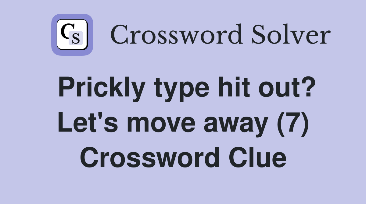 Prickly type hit out? Let's move away (7) Crossword Clue