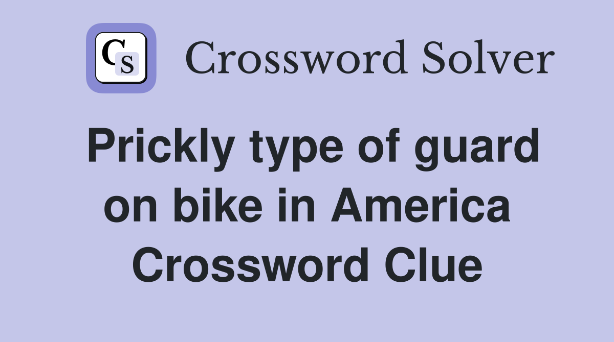 Prickly type of guard on bike in America Crossword Clue