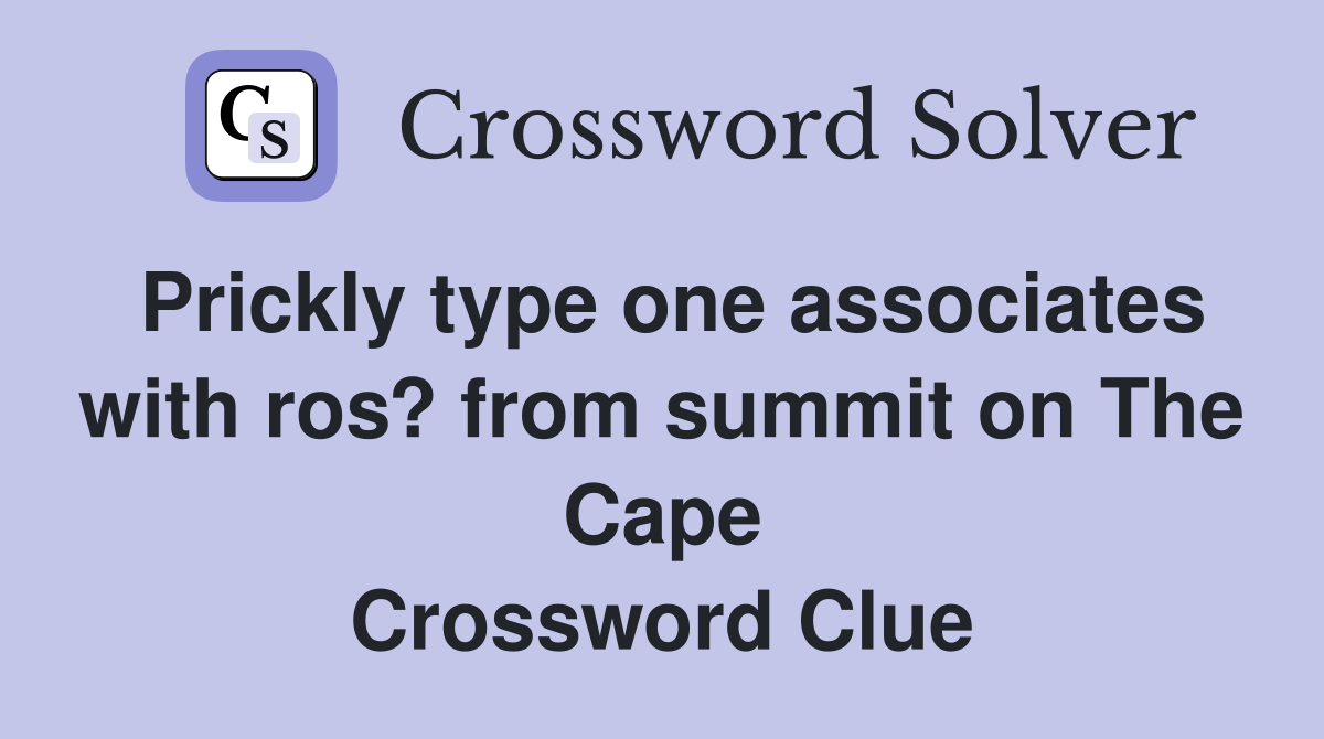 Prickly type one associates with ros? from summit on The Cape Crossword Clue