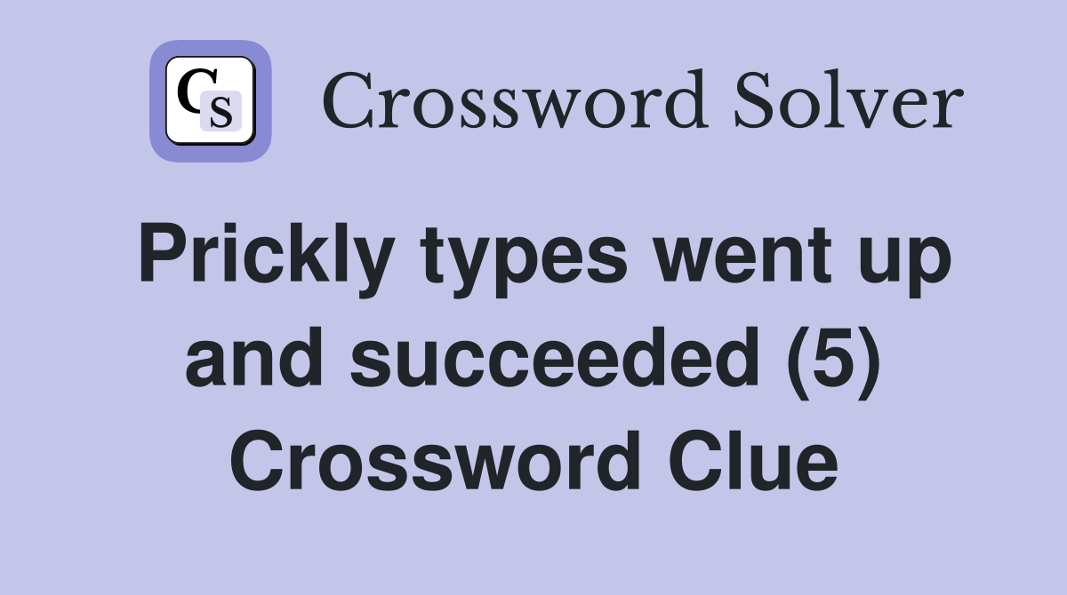 Prickly types went up and succeeded (5) Crossword Clue