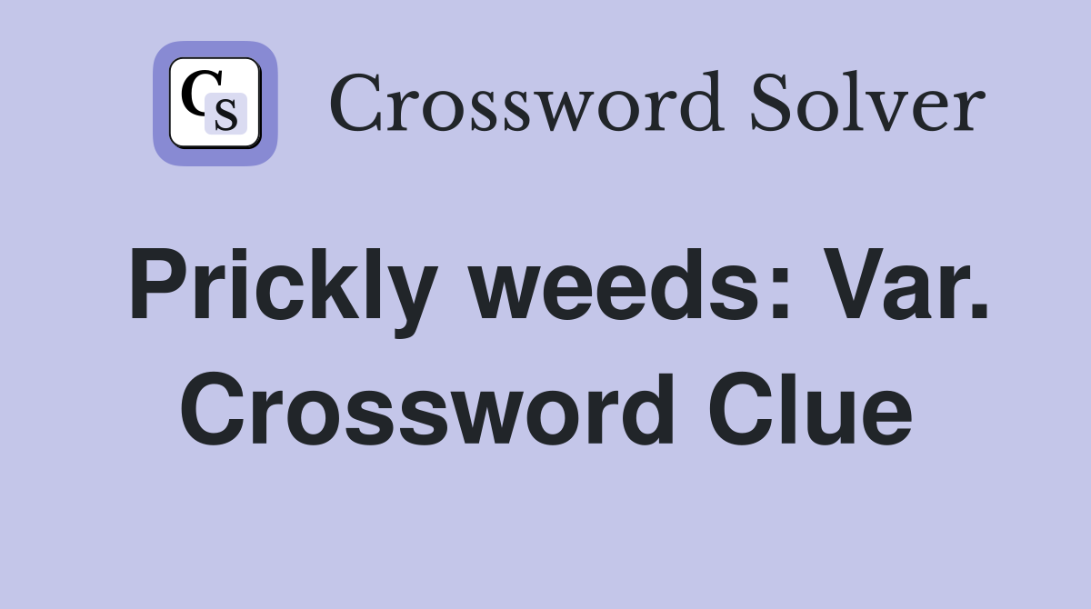 Prickly weeds: Var. Crossword Clue