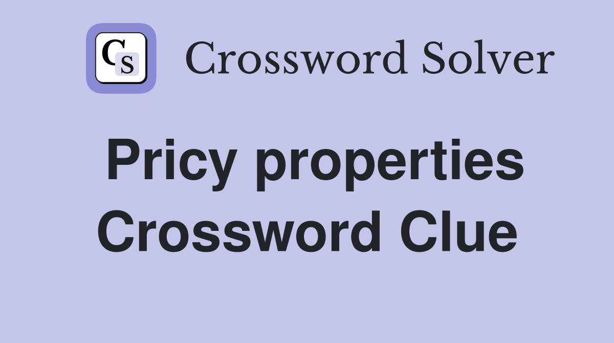 Pricy properties Crossword Clue